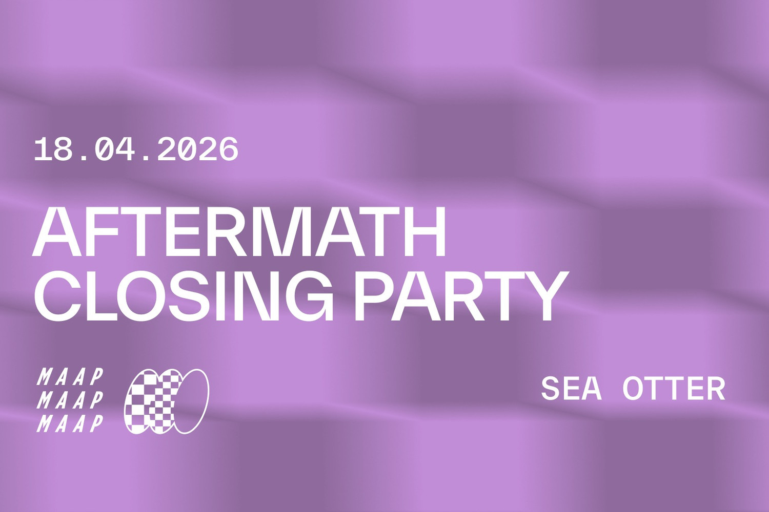 The event MAAP AFTERMATH CLOSING PARTY is happening April 18, 2026